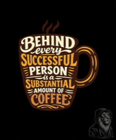 Behind Every Successful Person is a Substantial Amount of Coffee
